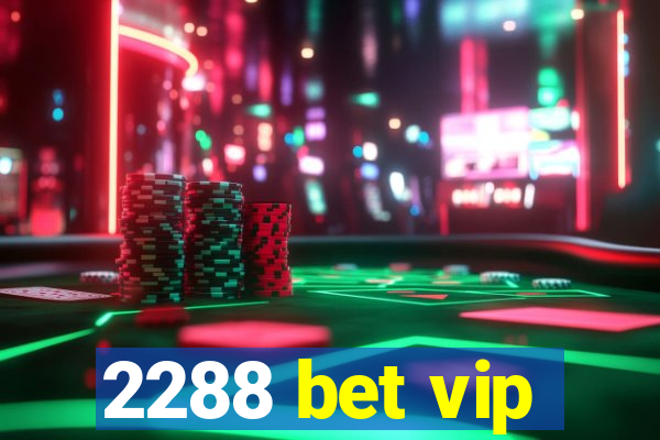 2288 bet vip